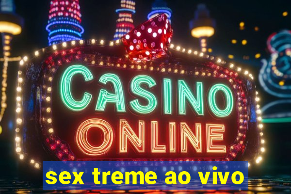 sex treme ao vivo